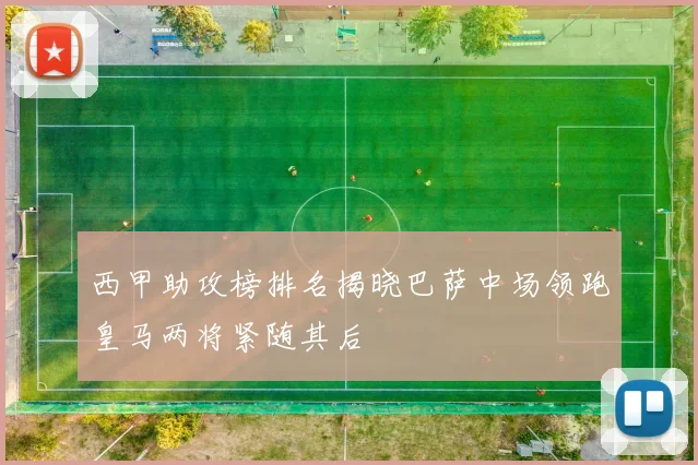 西甲助攻榜排名揭晓巴萨中场领跑皇马两将紧随其后