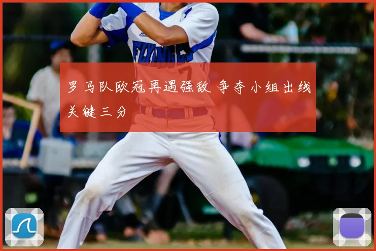 罗马队欧冠再遇强敌 争夺小组出线关键三分