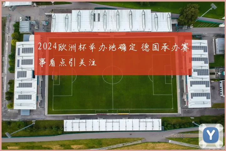 2024欧洲杯举办地确定 德国承办赛事看点引关注